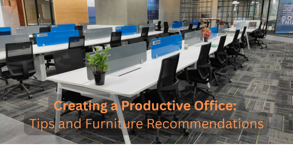 Creating a Productive Office: Tips and Furniture Recommendations