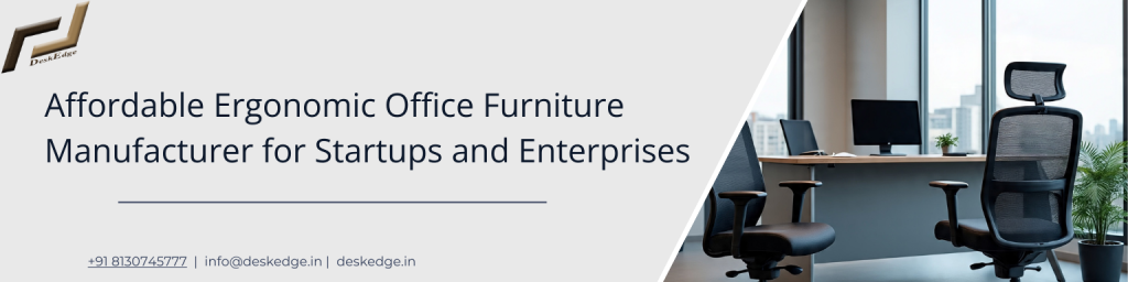 Affordable Ergonomic Office Furniture Manufacturer for Startups and Enterprises