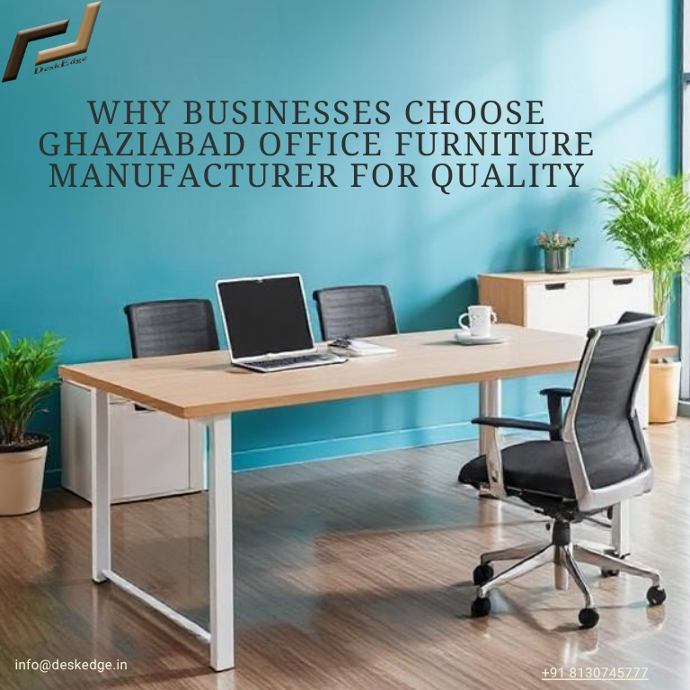 Why Businesses Choose Ghaziabad Office Furniture Manufacturer for Quality